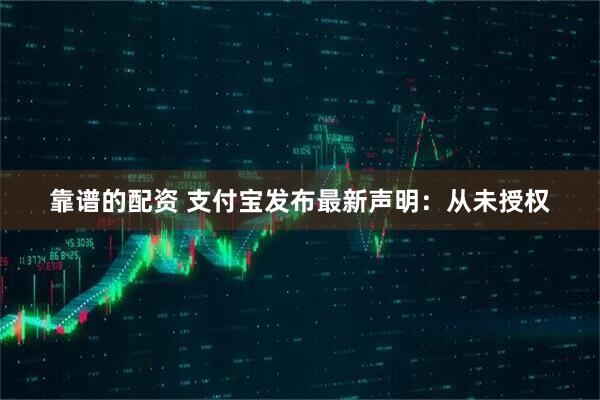 靠谱的配资 支付宝发布最新声明：从未授权